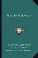 Seen in Germany di Ray Stannard Baker edito da Kessinger Publishing