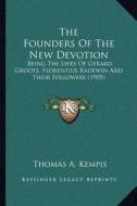 The Founders of the New Devotion: Being the Lives of Gerard Groote, Florentius Radewin and Their Followers (1905) di Thomas A. Kempis edito da Kessinger Publishing