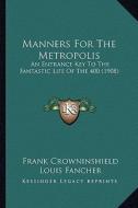 Manners for the Metropolis: An Entrance Key to the Fantastic Life of the 400 (1908) di Frank Crowninshield edito da Kessinger Publishing