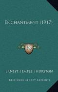 Enchantment (1917) di Ernest Temple Thurston edito da Kessinger Publishing