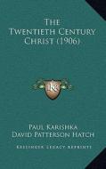 The Twentieth Century Christ (1906) di Paul Karishka, David Patterson Hatch edito da Kessinger Publishing