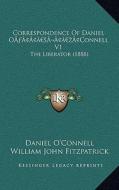 Correspondence of Daniel OA Acentsacentsa A-Acentsa Acentsconnell V1: The Liberator (1888) di Daniel O'Connell edito da Kessinger Publishing