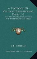 A Textbook of Military Engineering, Parts 1-2: Comprising Siege Operations and Military Mining (1883) di Junius Brutus Wheeler edito da Kessinger Publishing
