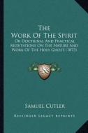 The Work of the Spirit: Or Doctrinal and Practical Meditations on the Nature and Work of the Holy Ghost (1873) di Samuel Cutler edito da Kessinger Publishing