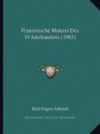 Franzosische Malerei Des 19 Jahrhunderts (1903) di Karl Eugen Schmidt edito da Kessinger Publishing