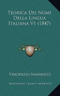 Teorica Dei Nomi Della Lingua Italiana V1 (1847) di Vincenzio Nannucci edito da Kessinger Publishing