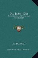 Dr. John Dee: Rosicrucian, Mystic and Astrologer di G. M. Hort edito da Kessinger Publishing