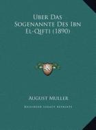 Uber Das Sogenannte Des Ibn El-Qifti (1890) di August Muller edito da Kessinger Publishing