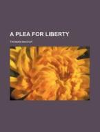 A Plea for Liberty di Thomas MacKay edito da Rarebooksclub.com