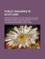 Public Inquiries In Scotland: Dunblane Massacre, Scottish Parliament Building, Edinburgh Trams, Piper Alpha di Source Wikipedia edito da Books Llc, Wiki Series