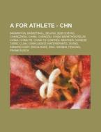 A For Athlete - Chn: Badminton, Basketball, Beijing, Bob Costas, Changzhou, China, Chengdu, Chiba Marathon Relay, China, China Pr, China To Control We di Source Wikia edito da Books Llc, Wiki Series