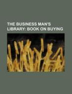 The Business Man's Library; Book on Buying di Books Group edito da Rarebooksclub.com