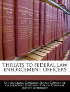 Threats To Federal Law Enforcement Officers edito da Bibliogov
