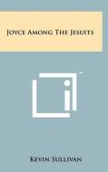 Joyce Among the Jesuits di Kevin Sullivan edito da Literary Licensing, LLC