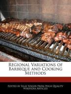Regional Variations of Barbeque and Cooking Methods di Silas Singer edito da WEBSTER S DIGITAL SERV S