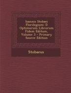 Ioannis Stobaei Florilegium: D Optimorum Librorum Fidem Editum, Volume 3 di Stobaeus edito da Nabu Press