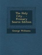 The Holy City... di George Williams edito da Nabu Press