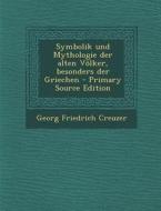 Symbolik Und Mythologie Der Alten Volker, Besonders Der Griechen di Georg Friedrich Creuzer edito da Nabu Press