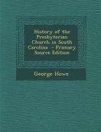 History of the Presbyterian Church in South Carolina di George Howe edito da Nabu Press