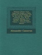 Reliquiae Celticae: Texts, Papers and Studies in Gaelic Literature and Philology Left by the Late REV. Alexander Cameron, LL.D., Ed. by Al di Alexander Cameron edito da Nabu Press