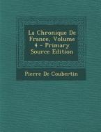 La Chronique de France, Volume 4 di Pierre De Coubertin edito da Nabu Press