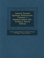 Ioannis Zonarae Epitome Historiarum, Volumes 1-2; Volume 203 di Ludwig August Dindorf, Charles Du Fresne Cange, Joannes Zonaras edito da Nabu Press