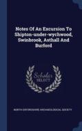 Notes Of An Excursion To Shipton-under-wychwood, Swinbrook, Asthall And Burford edito da Sagwan Press