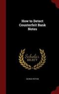 How To Detect Counterfeit Bank Notes di George Peyton edito da Andesite Press