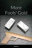 More Fools' Gold di Bob Scott edito da Lulu.com