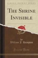The Shrine Invisible (classic Reprint) di William J Hampton edito da Forgotten Books