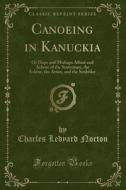 Canoeing In Kanuckia di Charles Ledyard Norton edito da Forgotten Books