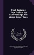 Stock Designs Of Page Borders, Top Folio Headings, Tail-pieces, Display Pages .. edito da Palala Press