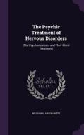 The Psychic Treatment Of Nervous Disorders di William Alanson White edito da Palala Press