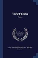 Toward The Sun: Poems di A MCG. 1859-1 BEEDE edito da Lightning Source Uk Ltd