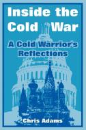 Inside the Cold War: A Cold Warrior's Reflections di Chris Adams edito da INTL LAW & TAXATION PUBL