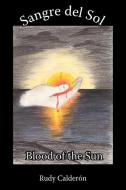 Sangre del Sol Blood of the Sun di Rudy Calderon edito da AUTHORHOUSE