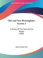 Old and New Birmingham, Section 3: A History of the Town and Its People (1880) di Robert Kirkup Dent edito da Kessinger Publishing