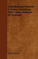 Contributions Towards a Nelson Genealogy - Part 1 Some Neilsons of Scotland di William Nelson edito da Mcmaster Press