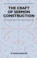 The Craft Of Sermon Construction di W. Edwin Sangster edito da Mccutchen Press