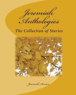 Jeremiah Anthologies: The Collection of Stories di Jeremiah Semien edito da Createspace