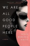 We Are All Good People Here di Susan Rebecca White edito da TOUCHSTONE PR
