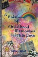 A Rainbow of Childhood Memories Faith & Love di Kathy L. Abbott edito da Xlibris
