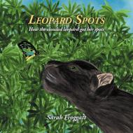 Leopard spots di Sarah H. E. Froggatt edito da Xlibris