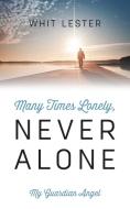 Many Times Lonely, Never Alone: My Guardian Angel di Whit Lester edito da OUTSKIRTS PR