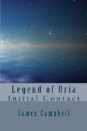 Legend of Oria - Initial Contact di MR James D. Campbell edito da Createspace