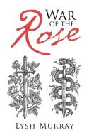 War Of The Rose di Lysh Murray edito da Partridge Publishing Singapore
