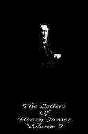 The Letters of Henry James Volume I di Henry James edito da Createspace