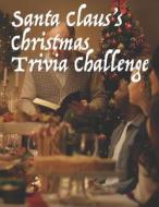 Santa Claus's Christmas Trivia Challenge: 100 Questions about the Secular and Sacred Customs of Christmas di Jonathan Ozanne edito da Createspace
