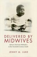 Delivered by Midwives di Jenny M. Luke edito da University Press of Mississippi