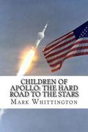 Children of Apollo: The Hard Road to the Stars di Mark R. Whittington edito da Createspace